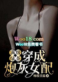满级绿茶穿成炮灰女配(快穿高H)在线观看杨枝甘露