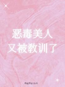 恶毒美人又被教训了百度