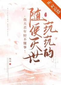 我夫君年轻不懂事，随便灭世玩玩的